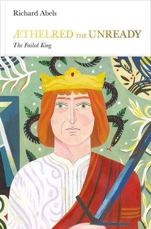 Aethelred the Unready: The Failed King by Richard P. Abels