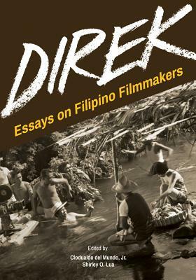 Direk: Essays on Filipino Filmmakers by Clodualdo del Mundo Jr, Shirley O. Lua