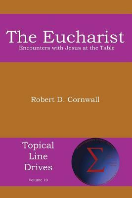 The Eucharist: Encounters with Jesus at the Table by Robert D. Cornwall
