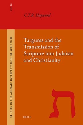 Targums and the Transmission of Scripture Into Judaism and Christianity by Hayward