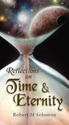 Reflections on Time and Eternity  by Robert M. Solomon