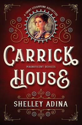 Carrick House: A Short Steampunk Adventure by Shelley Adina