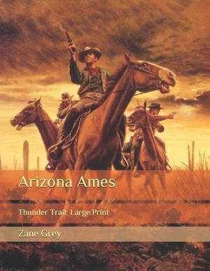 Arizona Ames: Thunder Trail: Large Print by Zane Grey