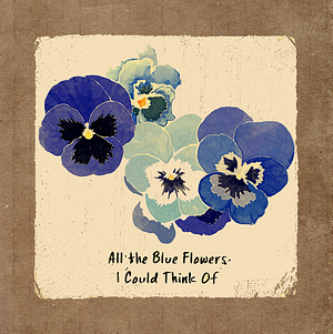 All the Blue Flowers I Could Think Of by Keezy Young