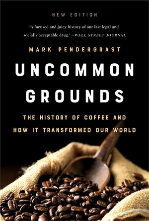 Uncommon Grounds: The History of Coffee and How It Transformed Our World by Mark Pendergrast