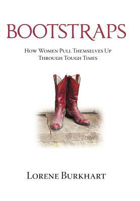 Bootstraps: How Women Pull Themselves Up Through Tough Times by Lorene Burkhart