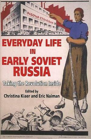 Everyday Life in Early Soviet Russia: Taking the Revolution Inside by Christina Kiaer, Eric Naiman