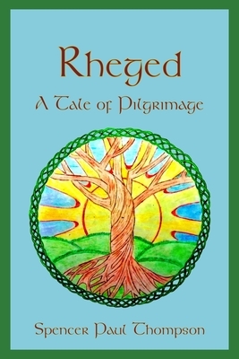 Rheged: A Tale of Pilgrimage by Spencer Paul Thompson