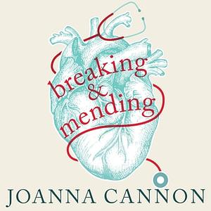 Breaking & Mending: A junior doctor's stories of compassion & burnout by Joanna Cannon