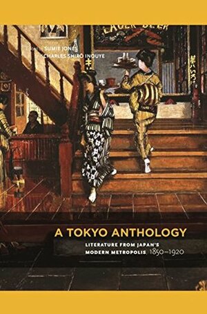 A Tokyo Anthology: Literature from Japan's Modern Metropolis, 1850-1920 by Aiko Okamoto-MacPhail, Anthony H. Chambers, Takashi Wakui, John Pierre Mertz, Joel Cohn, Laurel Rasplica Rodd, Matthew Koenigsberg, Howard Hibbett, Alan Cummings, Matthew Fraleigh, Charles Shiro Inouye, Shinji Nobuhiro, Rebecca L. Copeland, Dylan McGee, Eiji Sekine, Stephen Snyder, J. Scott Miller, James Dorsey, M. Cody Poulton, Ken K. Ito, Peter Duus, Sumie Jones