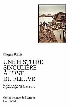 Une histoire singulière à l'est du fleuve by Nagai Kafū, Alain Nahoum