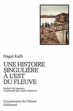 Une histoire singulière à l'est du fleuve by Alain Nahoum, Nagai Kafū