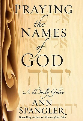 Praying the Names of God: A Daily Guide by Ann Spangler