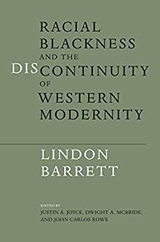 Racial Blackness and the Discontinuity of Western Modernity by Dwight A. McBride, Justin A. Joyce, Lindon W. Barrett, John Carlos Rowe