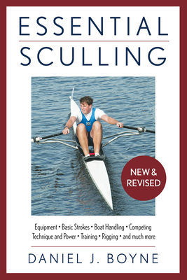 Essential Sculling: An Introduction to Basic Strokes, Equipment, Boat Handling, Technique, and Power by Daniel Boyne