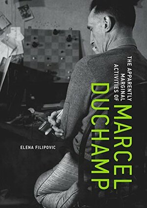 The Apparently Marginal Activities of Marcel Duchamp by Elena Filipovic