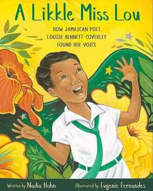 A Likkle Miss Lou: How Jamaican Poet Louise Bennett Coverley Found Her Voice by Nadia L. Hohn, Eugenie Fernandes