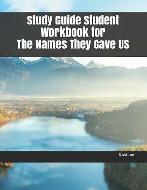 Study Guide Student Workbook for the Names They Gave Us by David Lee