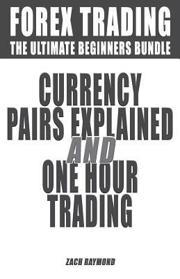 Forex Trading For Beginners: The Ultimate Guide for Beginners - Currency Pairs Explained & One Hour Trading - How to Be A Winner in Forex Market by Zach Raymond