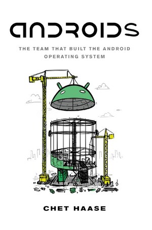 Androids: The Team that Built the Android Operating System by Chet Haase