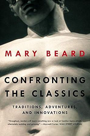 Confronting the Classics: Traditions, Adventures and Innovations by Mary Beard