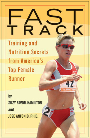 Fast Track: Training and Nutrition Secrets from America's Top Female Runner by José Antonio, Suzy Favor Hamilton