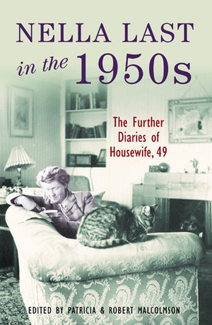 Nella Last in the 1950s: The Further Diaries of Housewife, 49 by Patricia Malcolmson, Robert Malcolmson, Nella Last