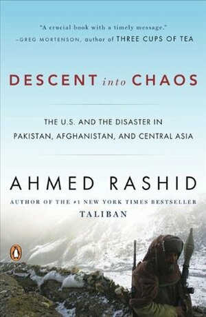Descent into Chaos: The US & the Disaster in Pakistan, Afghanistan & Central Asia by Ahmed Rashid
