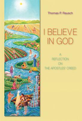 I Believe in God: A Reflection on the Apostles' Creed by Thomas P. Rausch
