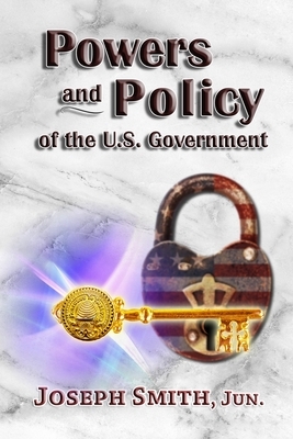 Powers and Policy of the U.S. Government by Joseph Smith Jun