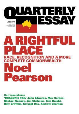 Quarterly Essay 55 a Rightful Place: Race, Recognition, and a More Complete Commonwealth by Noel Pearson, Noel Parson