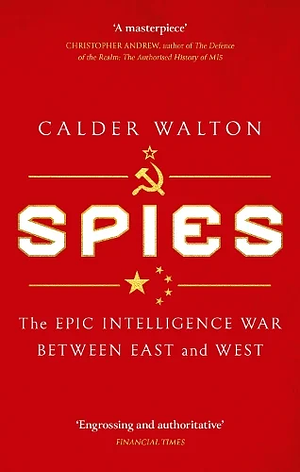 Spies: The Epic Intelligence War Between East and West by Calder Walton