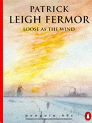 Loose as the Wind by Patrick Leigh Fermor