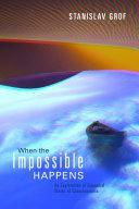 When the Impossible Happens: An Exploration of Expanded States of Consciousness by Stanislav Grof