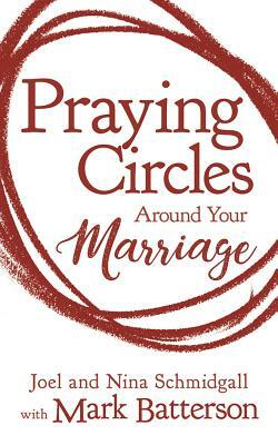 Praying Circles Around Your Marriage by Joel Schmidgall, Nina Schmidgall