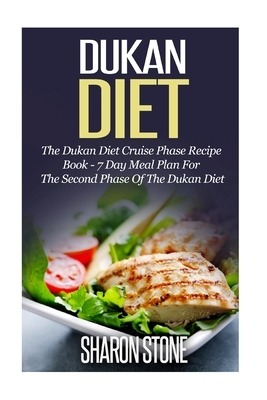 Dukan Diet: The Dukan Diet Cruise Phase Recipe Book - 7 Day Meal Plan For The Second Phase Of The Dukan Diet by Sharon Stone