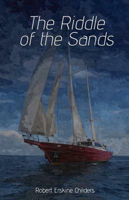 The Riddle of the Sands: A Record of the Secret Service Recently Achieved by Robert Erskine Childers