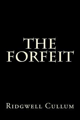 The Forfeit by Ridgwell Cullum