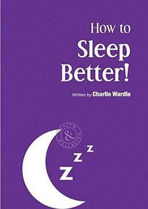 How to Sleep Better by Charlie Wardle
