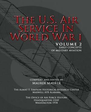 The U.S. Air Service in World War I - Volume II by Maurer Maurer