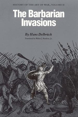 The Barbarian Invasions: History of the Art of War, Volume II by Hans Delbrück, Walter J. Renfroe Jr.