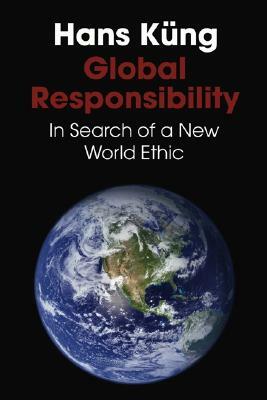 Global Responsibility: In Search of a New World Ethic by Hans Ka Ng, Hans Kung