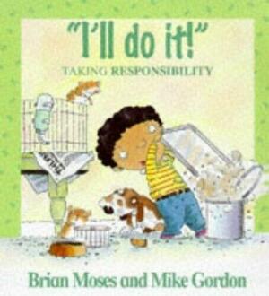 "I'll Do It!": Taking Responsibility by Mike Gordon, Brian Moses