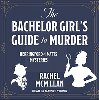 The Bachelor Girl's Guide to Murder by Rachel McMillan