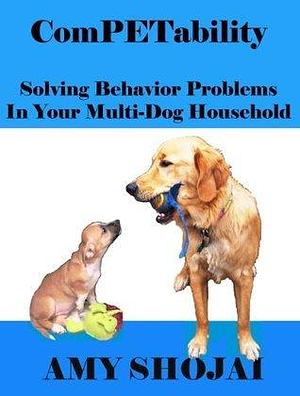 ComPETability: Solving Behavior Problems In Your Multi-DOG Household by Amy Shojai, Amy Shojai