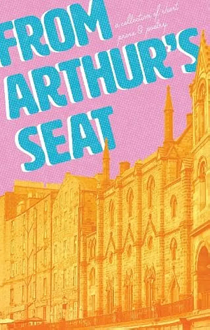 From Arthur's Seat by Natasha Grodzinski, Elspeth Reilly, Merel de Beer, Amanda-Marie Kale, Wester Wagenaar, Milagros Lasarte, Magali Roman, John Reid
