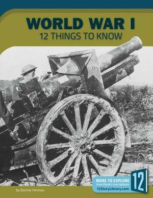 World War I: 12 Things to Know by Bonnie Hinman