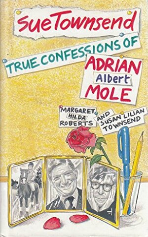 True Confessions of Adrian Albert Mole, Margaret Hilda Roberts and Susan Lilian Townsend by Sue Townsend