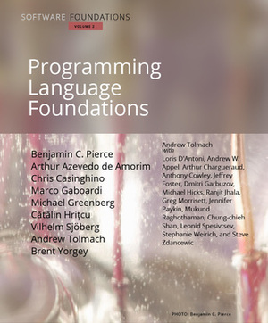 Software Foundations, Volume 2: Programming Language Foundations by Marco Gaboardi, Arthur Azevedo de Amorim, Cătălin Hriţcu, Vilhelm Sjöberg, Michael Greenberg, Benjamin C. Pierce, Chris Casinghino, Brent Yorgey, Andrew Tolmach