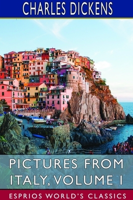 Pictures from Italy, Volume I (Esprios Classics) by Charles Dickens